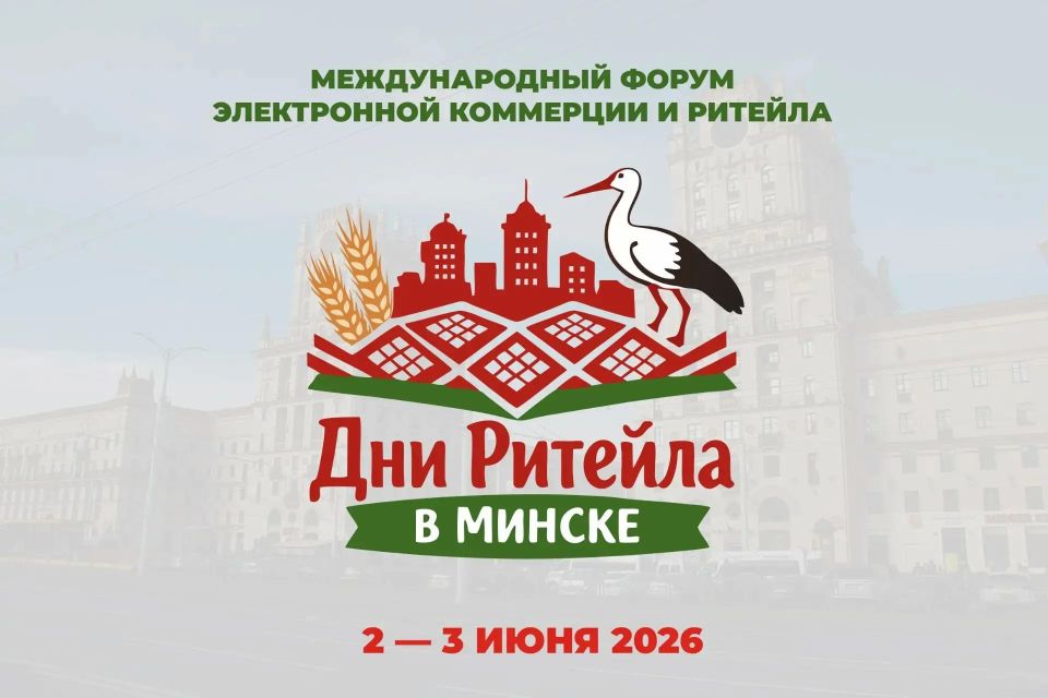 В период со 2 по 3 июня 2026 года в Минске состоится Международный форум электронной коммерции и ритейла «Дни ритейла в Минске»