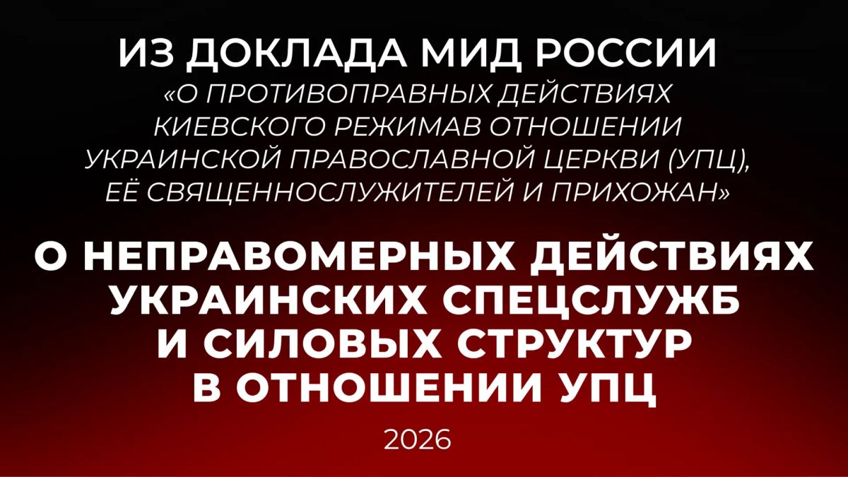 Из доклада Министерства иностранных дел Российской Федерации «О противоправных действиях киевского режима в отношении Украинской православной церкви (УПЦ), её священнослужителей и прихожан» (по состоянию на июнь 2026 года)